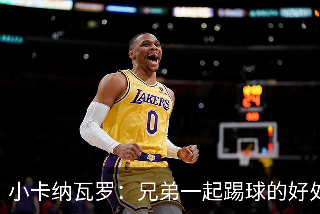 小卡纳瓦罗：兄弟一起踢球的好处？至少他不会因传球失误就骂你妈
