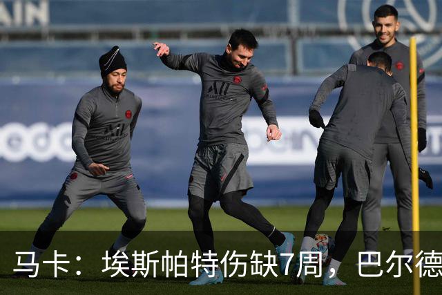 马卡：埃斯帕特伤缺7周，巴尔德成首选替代